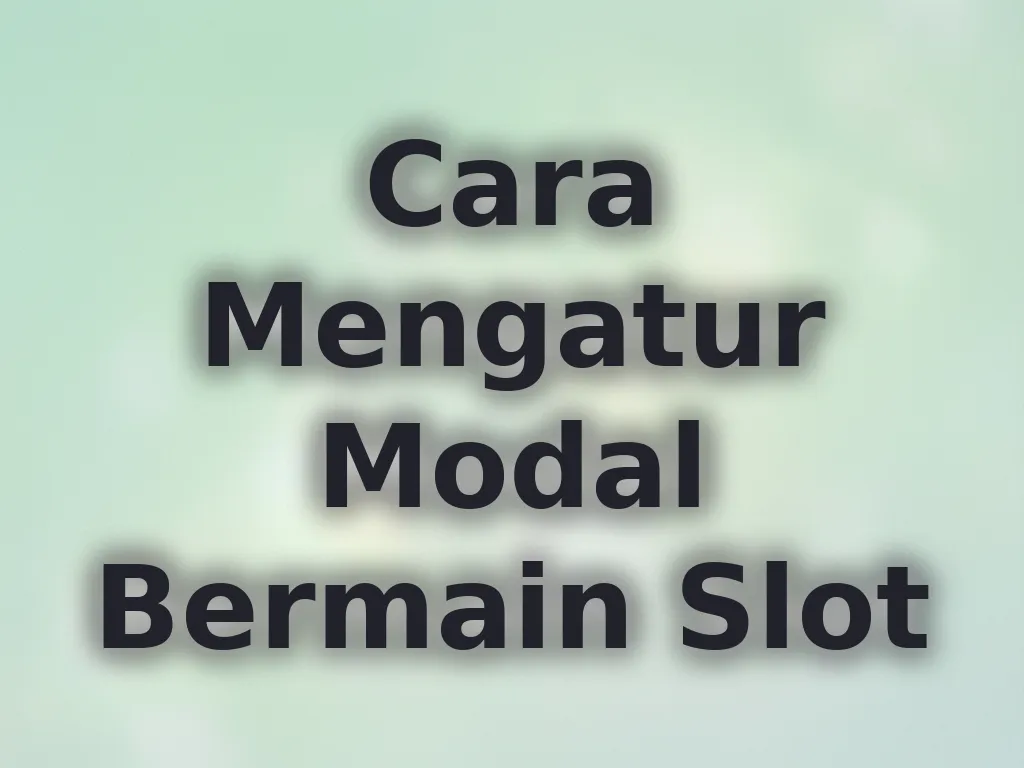Cara Mengatur Modal Bermain Slot
