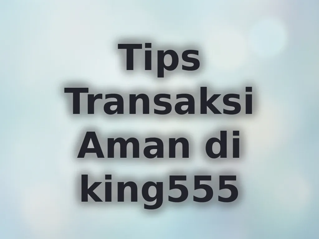 Tips Transaksi Aman di king555