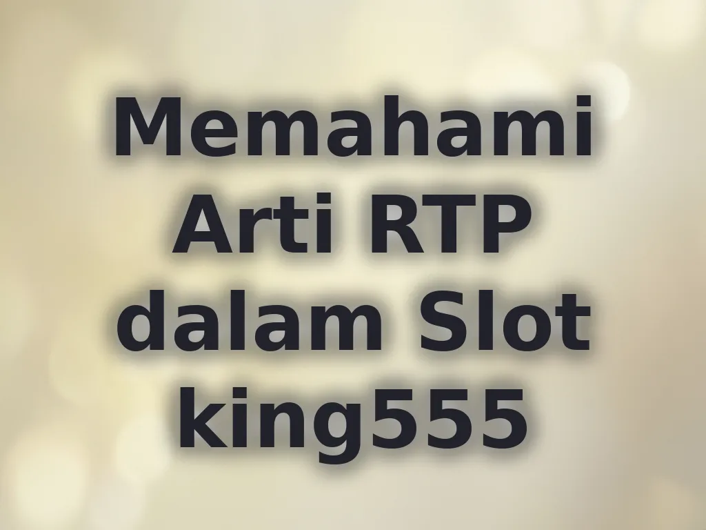 Memahami Arti RTP dalam Slot king555